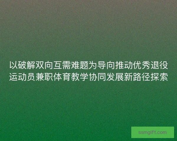 以破解双向互需难题为导向推动优秀退役运动员兼职体育教学协同发展新路径探索